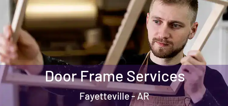 Door Frame Services Fayetteville - AR